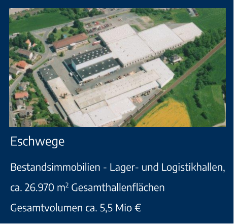 Eschwege Bestandsimmobilien - Lager- und Logistikhallen, ca. 26.970 m2 GesamthallenflächenGesamtvolumen ca. 5,5 Mio €