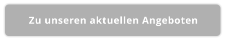 Zu unseren aktuellen Angeboten